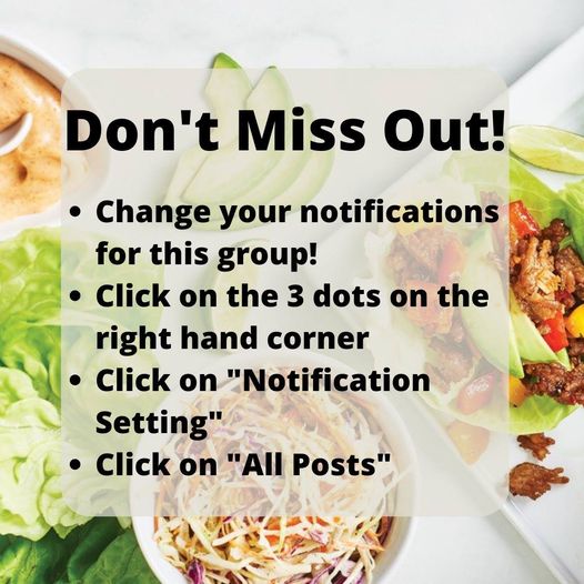 May be an image of food and text that says 'Don't Miss Out! Change your notifications for this group! Click on the 3 dots on the right hand corner Click on "Notification Setting" Click on "All Posts"'